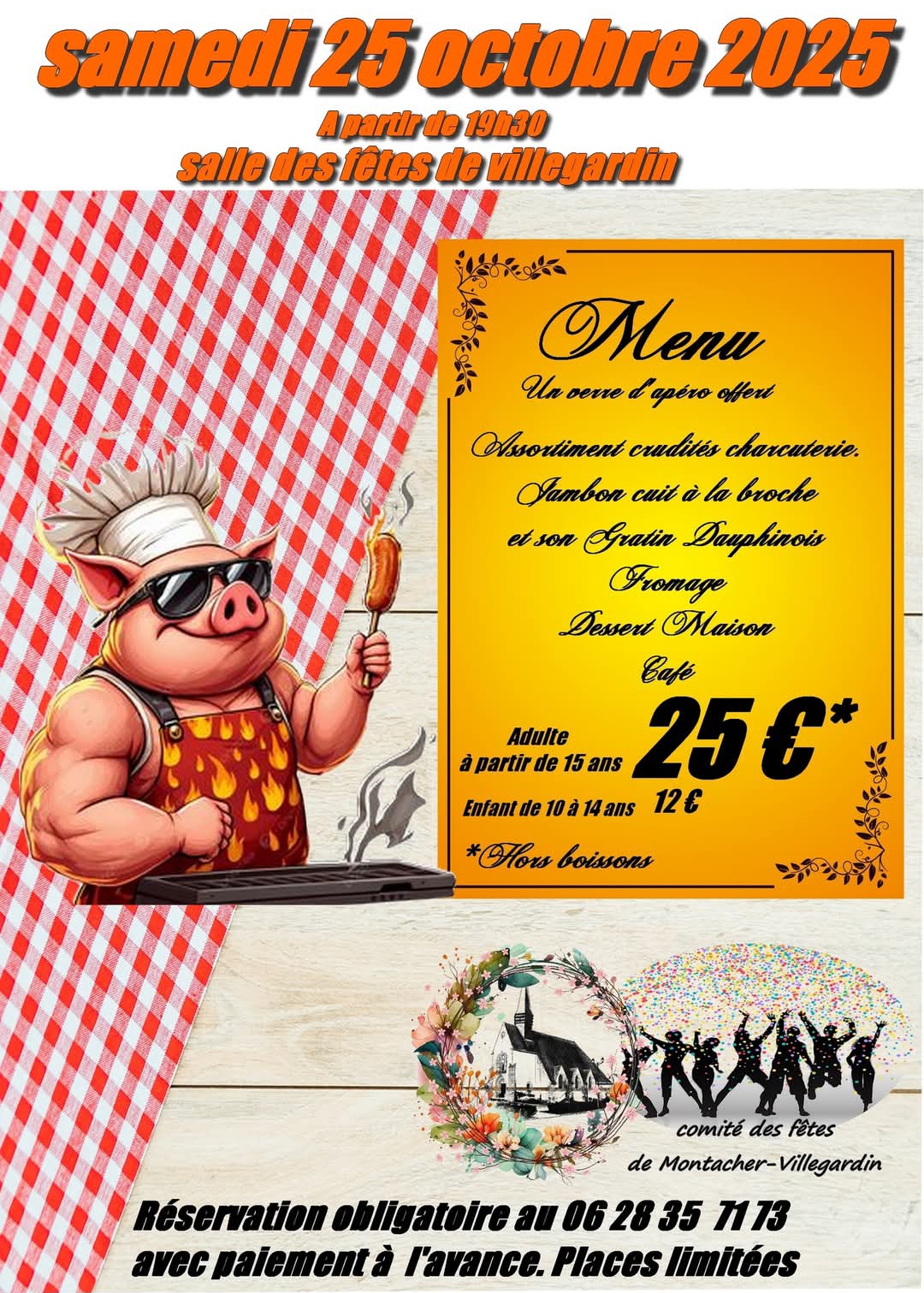 Votre Comité des Fêtes vous propose: Samedi 25 Octobre ,à la salle des fêtes de Villegardin JAMBON A LA BROCHE ET SON GRATIN DAUPHINOIS (plus d information sur notre affiche) Attention places limitées Uniquement sur réservation au 06 28 35 71 73. Paiement à l'avance.